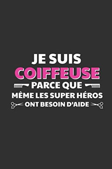 Je Suis Coiffeuse Parce Que Même Les Super Héros Ont Besoin D'aide: Cadeau Original Pour Votre Coiffeuse