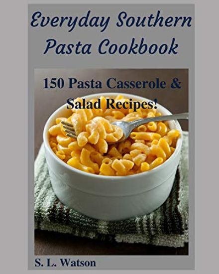 Everyday Southern Pasta Cookbook: 150 Pasta Casserole & Salad Recipes!