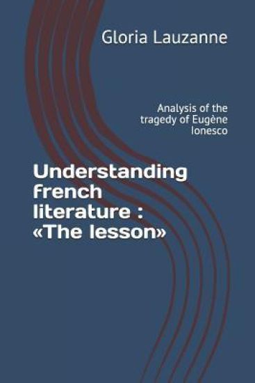 Understanding french literature: The lesson: Analysis of the tragedy of Eugène Ionesco