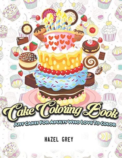 Cake Coloring Book: Just Cakes for Adults Who Love to Color
