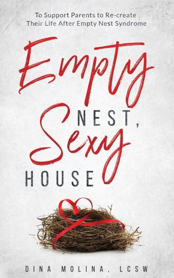 Empty Nest, Sexy House: To Support Parents to Re-Create Their Life After Empty Nest Syndrome