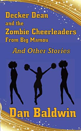 Decker Dean and the Zombie Cheerleaders from Big Mamou and Other Stories
