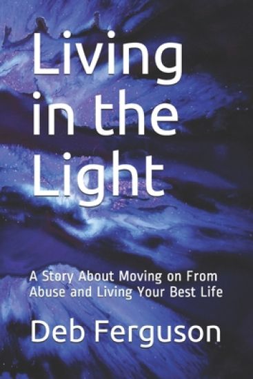 Living in the Light: A Story About Moving on From Abuse and Living Your Best Life