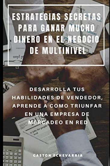 Estrategias Secretas Para Ganar Mucho Dinero En El Negocio de Multinivel: Desarrolla Tus Habilidades de Vendedor, Aprende a Como Triunfar En Una Empre