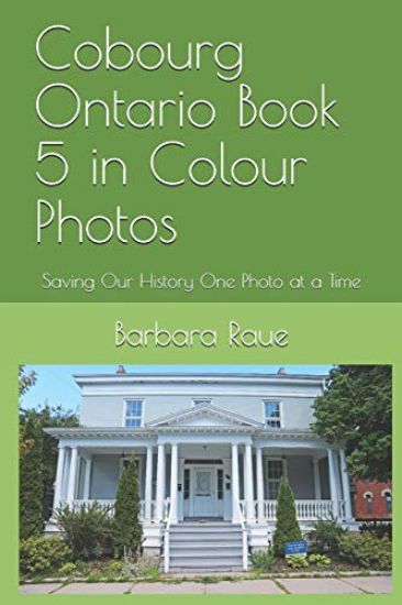 Cobourg Ontario Book 5 in Colour Photos: Saving Our History One Photo at a Time