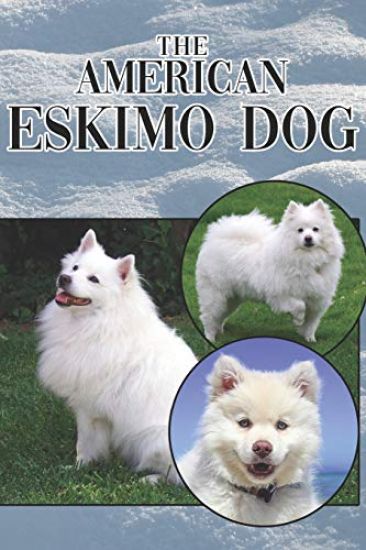 The American Eskimo Dog: A Complete and Comprehensive Beginners Guide To: Buying, Owning, Health, Grooming, Training, Obedience, Understanding