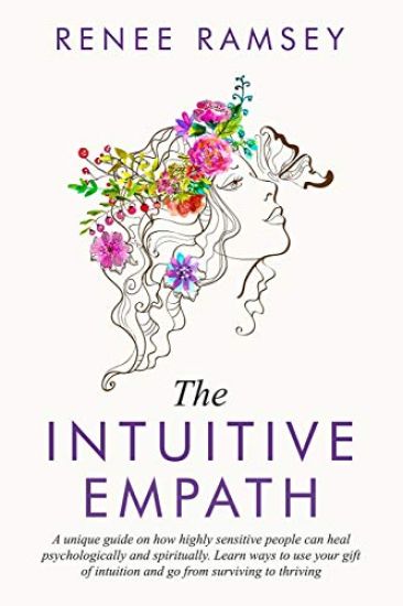 The Intuitive Empath-: A Unique Guide On How Highly Sensitive People Can Heal Psychologically And Spiritually. Learn Ways To Use Your Gift Of