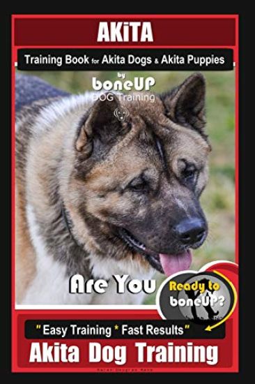 Akita Training Book for Akita Dogs & Akita Puppies by Boneup Dog Training: Are You Ready to Bone Up? Easy Training * Fast Results Akita Dog Training