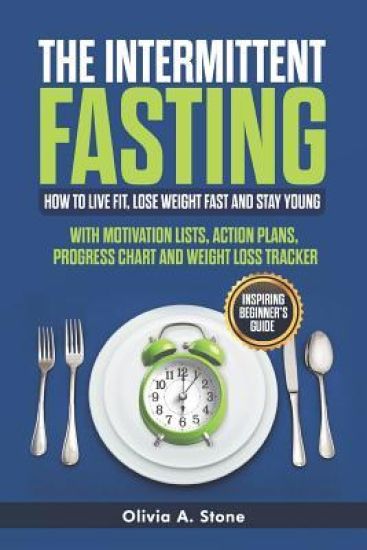 ThЕ Intermittent FАЅting: How to Live Fit, Lose Weight fast and Stay Young: Inspiring Beginner's Guide with Mоtivаti
