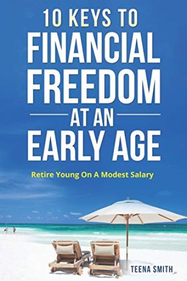 Ten Keys to Financial Freedom at an Early Age: Retire Young on a Modest Salary