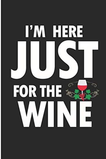 I'm Here Just For The Wine: I'm Here For The Drink