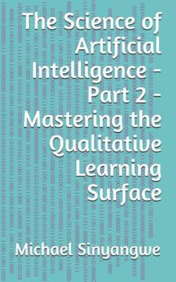 The Science of Artificial Intelligence - Part 2 - Mastering the Qualitative Learning Surface