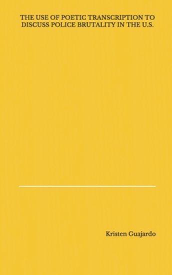 The Use of Poetic Transcription to Discuss Police Brutality in the U.S.: Kristen Guajardo Spring 2019 Honors College Texas State University