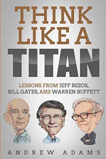 Think Like a Titan: Lessons from Jeff Bezos, Bill Gates and Warren Buffett