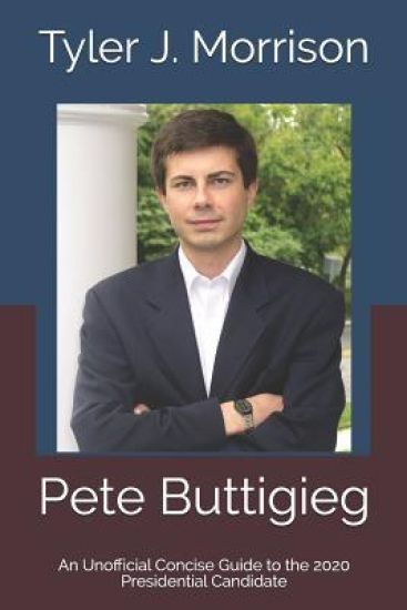 Pete Buttigieg: An Unofficial Concise Guide to the 2020 Presidential Candidate