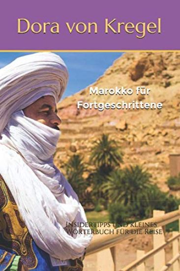 Marokko für Fortgeschrittene: Insidertipps und kleines Wörterbuch für die Reise