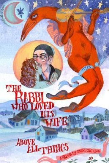 The Rabbi Who Loved his Wife Above All Things: A Fable by Sara L. Jackson
