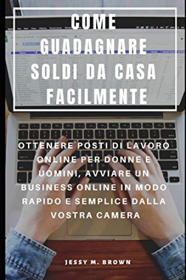 Come Guadagnare Soldi Da Casa Facilmente: Ottenere Posti Di Lavoro Online Per Donne E Uomini, Avviare Un Business Online in Modo Rapido E Semplice Dal