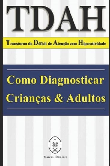 TDAH - Transtorno do Déficit de Atenção com Hiperatividade. Como Diagnosticar Crianças & Adultos