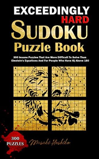 Exceedingly Hard Sudoku Puzzle Book: 300 Insane Puzzles That Are More Difficult to Solve Than Einstein's Equations and for People Who Have IQ Above 18