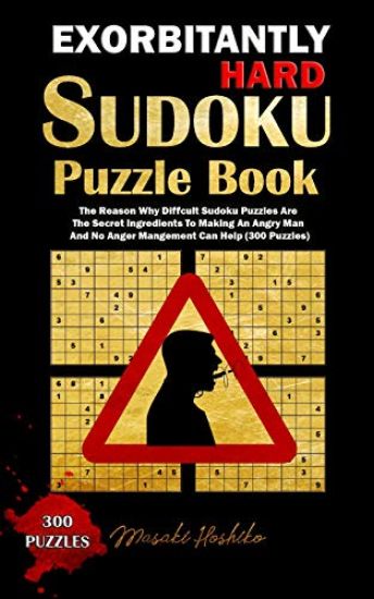 Exorbitantly Hard Sudoku Puzzle Book: The Reason Why Difficult Sudoku Puzzles Are The Secret Ingredients To Making An Angry Man And No Anger Managemen
