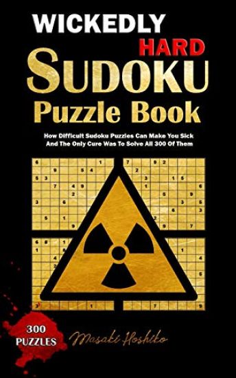 Wickedly Hard Sudoku Puzzle Book: How Difficult Sudoku Puzzles Can Make You Sick and the Only Cure Was to Solve All 300 of Them