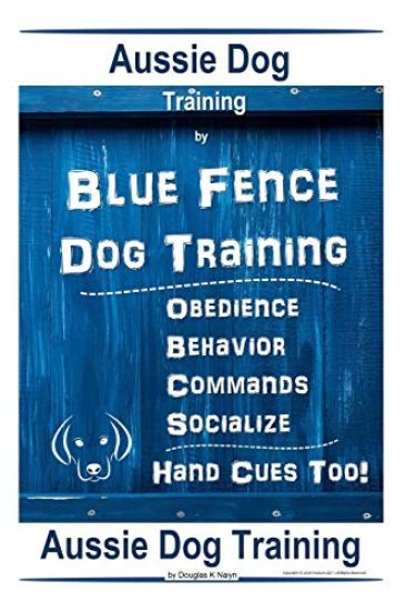 Aussie Dog Training by Blue Fence Dog Training Obedience - Commands Behavior - Socialize Hand Cues Too! Aussie Dog Training