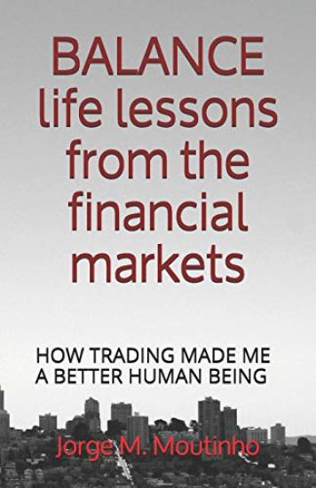 BALANCE life lessons from the financial markets: How Trading Made Me a Better Human Being