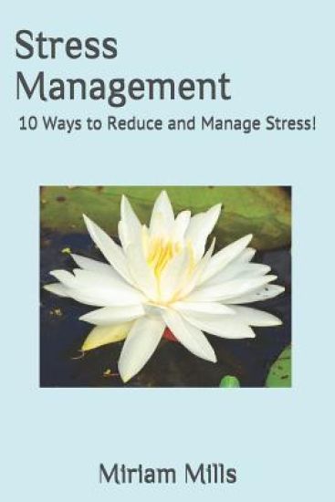Stress Management: 10 Ways to Reduce and Manage Stress!
