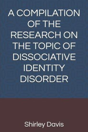 A Compilation of the Research on the Topic of Dissociative Identity Disorder