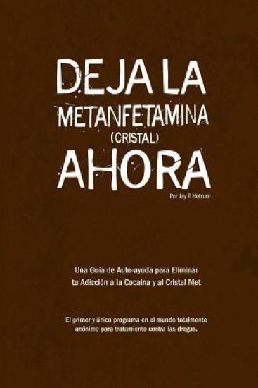 Deja la Metanfetamina (cristal) Ahora: Una guía de autoayuda para Eliminar tu adicción a la cocaína y al cristal met