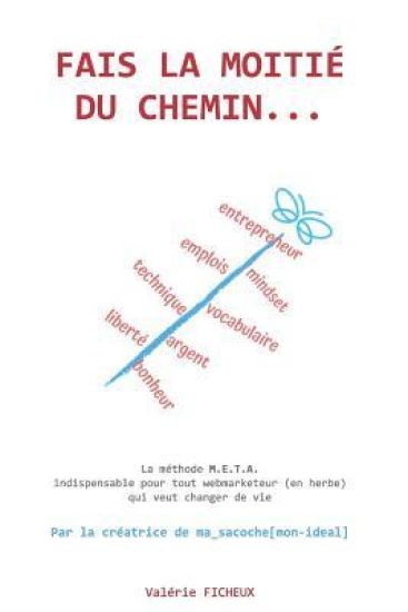 Fais la moitié du chemin...: La méthode M.E.T.A. indispensable pour tout webmarketeur (en herbe) qui veut changer de vie