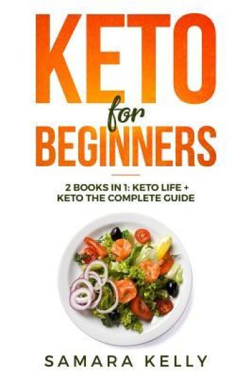 Keto for Beginners: 2 Books in 1: Keto Life + Keto the Complete Guide - The Simply and Clarity Guide to Getting Started the Ketogenic Diet