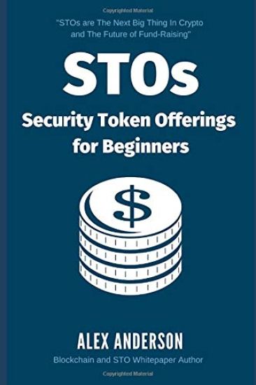 STOs - Security Token Offerings for Beginners: The Ultimate Guide to Security Tokens, Security Token Offerings and Tokenized Securities