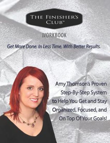 The Finisher's Club(TM) Workbook: Get More Done. In Less Time. With Better Results.