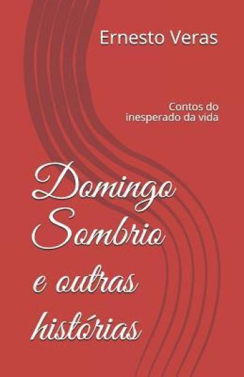 Domingo Sombrio E Outras Histórias: Contos Do Inesperado Da Vida