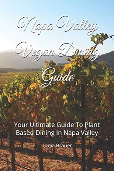 Napa Valley Vegan Dining Guide: Your Ultimate Guide to Plant Based Dining in Napa Valley
