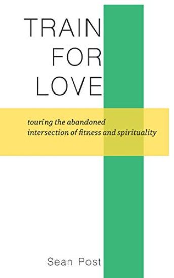 Train for Love: Touring the Abandoned Intersection of Fitness and Spirituality