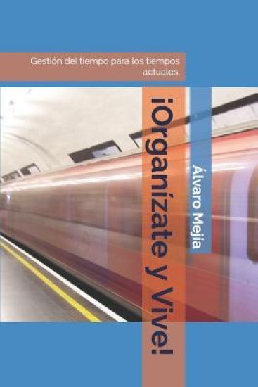 ¡ Organízate y Vive !: Gestión del tiempo para los tiempos actuales