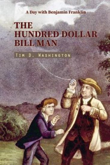 The Hundred Dollar Bill Man: A Day with Benjamin Franklin (Contemporary Short Story)