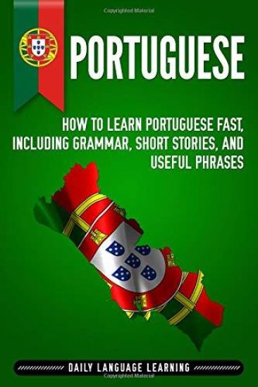 Portuguese: How to Learn Portuguese Fast, Including Grammar, Short Stories, and Useful Phrases