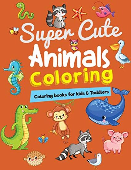 Coloring Books for Kids & Toddlers: Super Cute Animals Coloring: Children Activity Books for Kids Ages 2-4, 4-8, Boys, Girls, Fun Early Learning, Rela