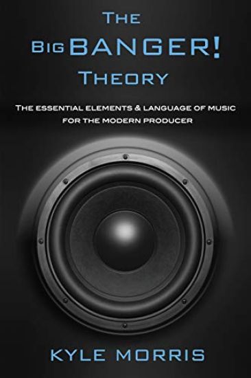 The Big Banger Theory: The essential elements and language of music for the modern producer