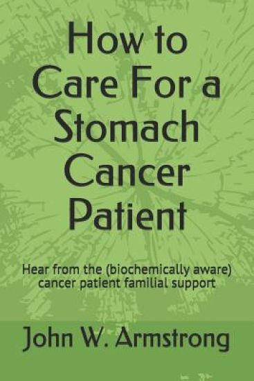 How to Care For a Stomach Cancer Patient: Hear from the (biochemically aware) cancer patient familial supporters