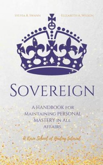 Sovereign: A Handbook for Maintaining Personal Mastery in all Affairs