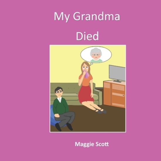 My Grandma Died: Softback book for primary age children to read with an adult or read themselves. Children learn through the picture bo