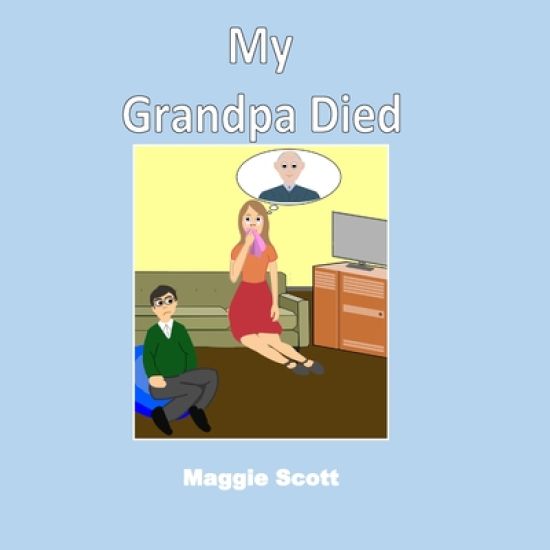 My Grandpa Died: Softback book for primary age children to read with an adult or read themselves. Children learn through the picture bo