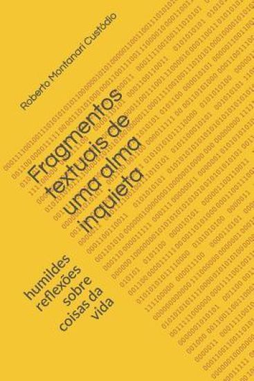 Fragmentos Textuais de Uma Alma Inquieta: Humildes Reflexões Sobre Coisas Da Vida