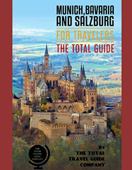 MUNICH, BAVARIA AND SALZBURG FOR TRAVELERS. The total guide: The comprehensive traveling guide for all your traveling needs. By THE TOTAL TRAVEL GUIDE