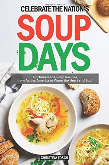 Celebrate the Nation's Soup Days: 40 Homemade Soup Recipes from Across America to Warm the Heart and Soul